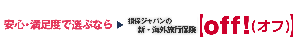 安心・満足度で選ぶなら→損保ジャパンの新・海外旅行保険【off!(オフ)】